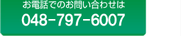 お電話でのお問合わせは　048-797-6007